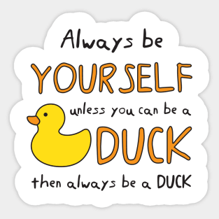 Always Be Yourself Unless You Can Be A Duck Then Always Be A Duck Sticker